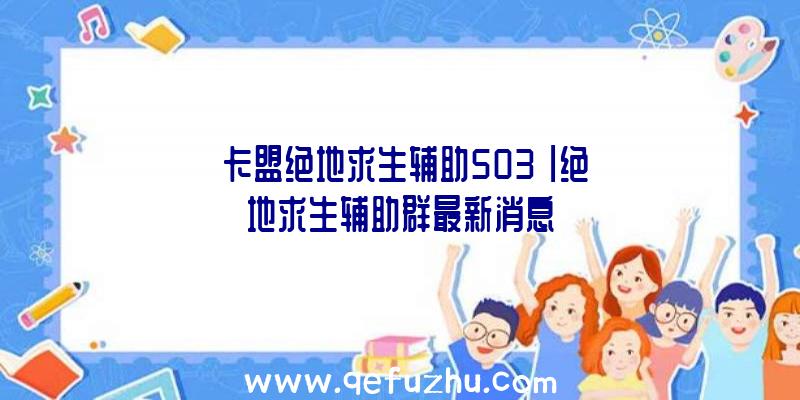 「卡盟绝地求生辅助503」|绝地求生辅助群最新消息